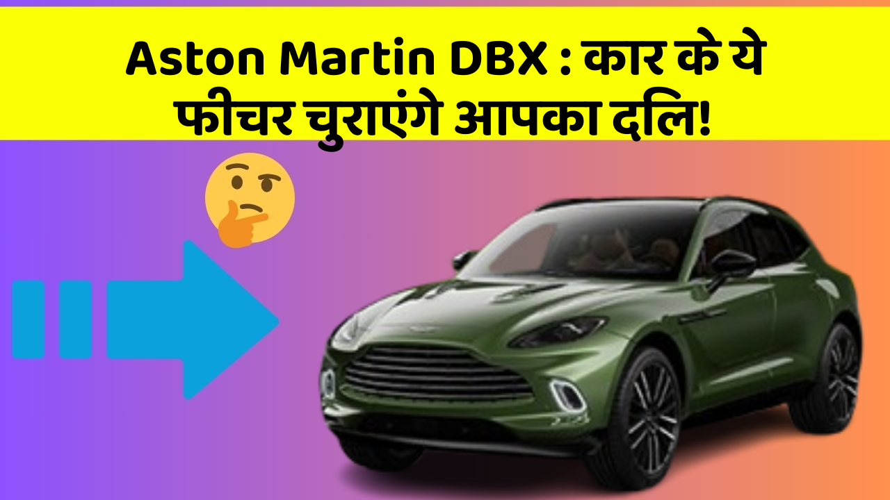 Aston Martin DBX:कार के ये फीचर चुराएंगे आपका दिल!