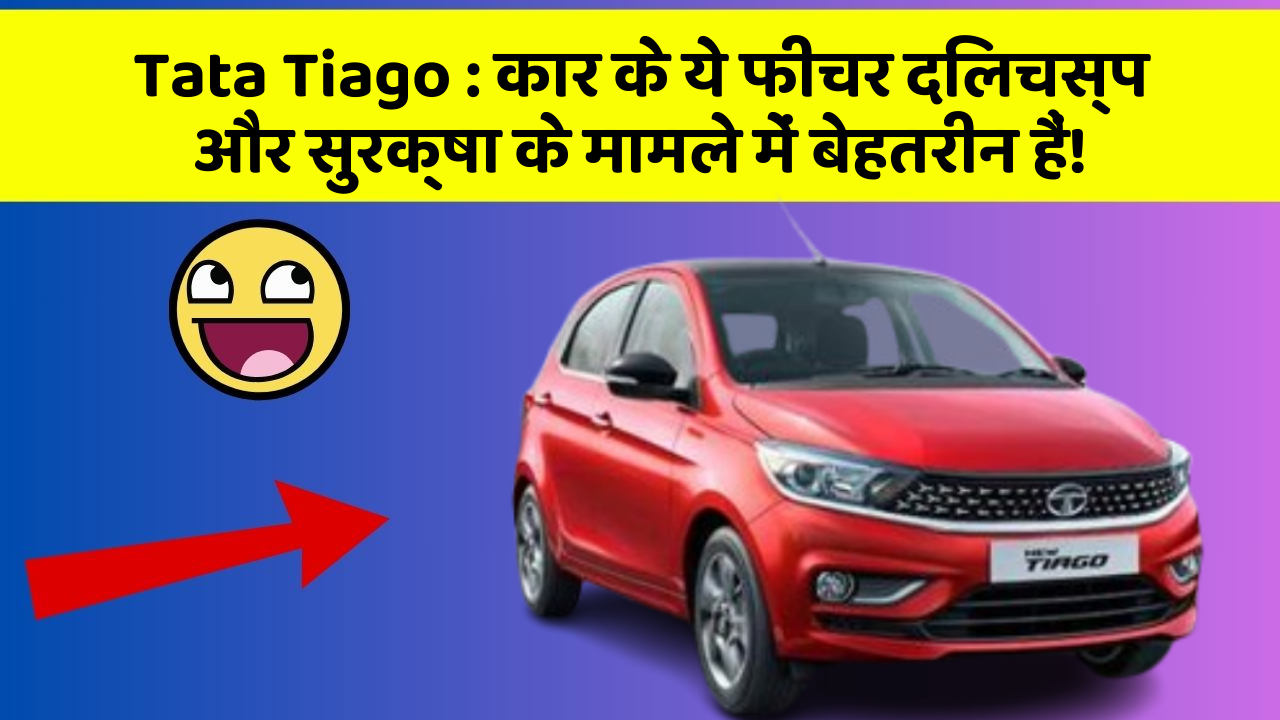 Tata Tiago: कार के ये फीचर दिलचस्प और सुरक्षा के मामले में बेहतरीन हैं!