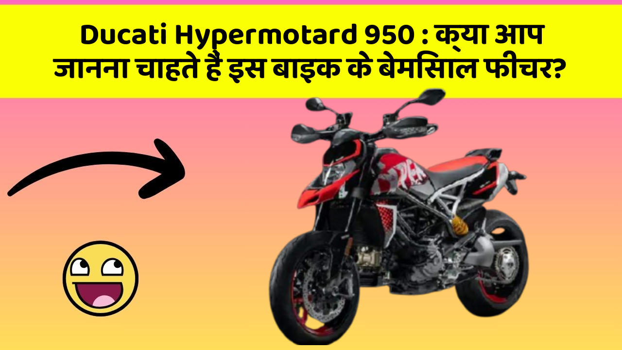 Ducati Hypermotard 950:क्या आपकी कार में ये आधुनिक फीचर हैं?